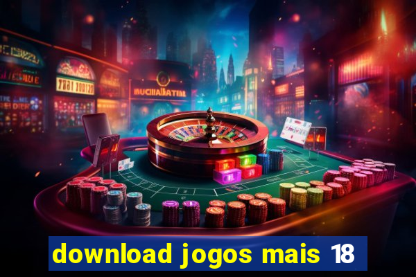 download jogos mais 18